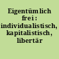 Eigentümlich frei : individualistisch, kapitalistisch, libertär