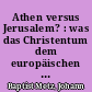 Athen versus Jerusalem? : was das Christentum dem europäischen Geist schuldig geblieben ist