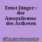 Ernst Jünger : der Amoralismus des Ästheten