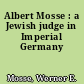 Albert Mosse : a Jewish judge in Imperial Germany
