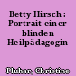 Betty Hirsch : Portrait einer blinden Heilpädagogin