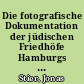 Die fotografische Dokumentation der jüdischen Friedhöfe Hamburgs : das Familienarchiv Hertz