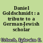 Daniel Goldschmidt : a tribute to a German-Jewish scholar