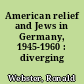 American relief and Jews in Germany, 1945-1960 : diverging perspectives